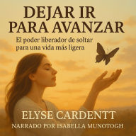DEJAR IR PARA AVANZAR: El poder liberador de soltar para una vida más ligera. (Abridged)