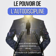 LE POUVOIR DE L'AUTODISCIPLINE. DEVENEZ UNE PERSONNE PRODUCTIVE ET RÉUSSIE EN CHANGEANT VOS HABITUDES