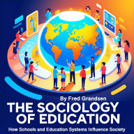 The Sociology of Education: How Schools and Education Systems Influence Society