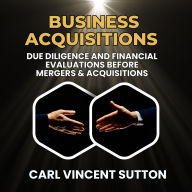 BUSINESS ACQUISITIONS: Due Diligence and Financial Evaluations Before Mergers & Acquisitions