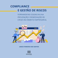 Compliance e Gestão de Riscos: Ferramentas Essenciais na Prevenção e Remediação de Crises no Âmbito Empresarial