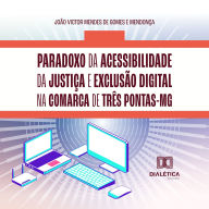 Paradoxo da acessibilidade da justiça e exclusão digital na comarca de Três Pontas-MG