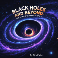 Black Holes and Beyond: The Darkest Corners of Space