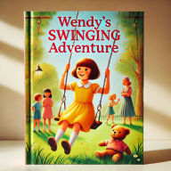 Wendy's Swinging Adventure: Friendship, Self-Confidence, Bullying, Resilience, Childhood Lessons