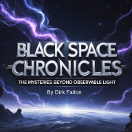 Black Space Chronicles: The Mysteries Beyond Observable Light
