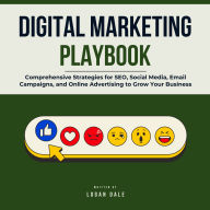 Digital Marketing Playbook: Comprehensive Strategies for SEO, Social Media, Email Campaigns, and Online Advertising to Grow Your Business