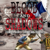 Blood and Shadows: France's Darkest Crimes and Tragedies