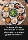 Curso completo de alimentación inclusiva cientos de recetas sin gluten y sin lactosa