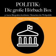Politik: Die große Hörbuch Box: 30 kurze Biografien berühmter Menschen der Weltpolitik