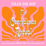 The Confidence Ritual: Give yourself a glow up from the inside out