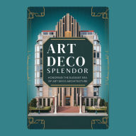 Art Deco Splendor: Honoring the Elegant Era of Art Deco Architecture
