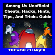 Among Us Unofficial Cheats, Hacks, Hints, Tips, And Tricks Guide