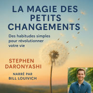 LA MAGIE DES PETITS CHANGEMENTS: Des habitudes simples pour révolutionner votre vie.