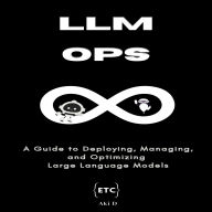 LLMOps: A Comprehensive Guide to Deploying, Managing, and Optimizing Large Language Models