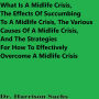 What Is A Midlife Crisis, The Effects Of Succumbing To A Midlife Crisis, The Various Causes Of A Midlife Crisis, And The Strategies For How To Effectively Overcome A Midlife Crisis