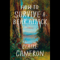 How to Survive a Bear Attack: A Memoir