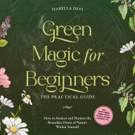 Green Magic for Beginners - The Practical Guide: How to Awaken and Harness the Boundless Power of Nature Within Yourself badge incl. spirit animal finder, witch rituals, flower essences, etc.