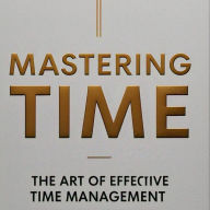Mastering Time: The Art of Effective Time Management