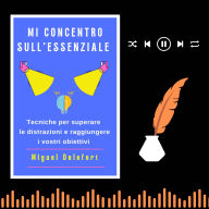 MI CONCENTRO SULL'ESSENZIALE: Tecniche per superare le distrazioni e raggiungere i vostri obiettivi (Abridged)