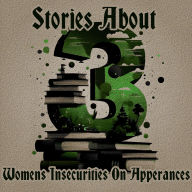 3 Stories About - Women's Insecurities on Appearances: A trio of classic tales perfect for a commute, walk or quiet night in