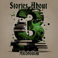 3 Stories About - Alcoholism: A trio of classic tales perfect for a commute, walk or quiet night in