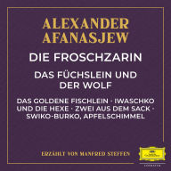 Die Froschzarin / Das Füchslein und der Wolf / Das goldene Fischlein / Iwaschko und die Hexe / Zwei aus dem Sack / Swiko-Burko, Apfelschimmel (Abridged)