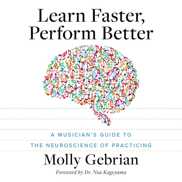 Learn Faster, Perform Better: A Musician's Guide to the Neuroscience of Practicing