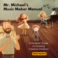 Mr. Michael's Music Maker Manual: A Guide to Growing Creative Children