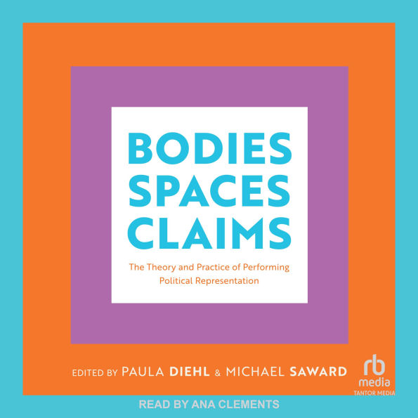 Bodies, Spaces, Claims: The Theory and Practice of Performing Political Representation