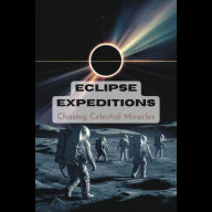 Eclipse Expeditions: Chasing Celestial Miracles