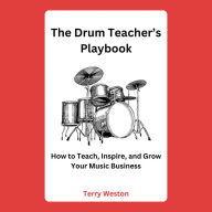 The Drum Teacher's Playbook: How to Teach, Inspire, and Grow Your Music Business