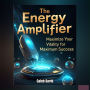 The Energy Amplifier: Maximize Your Vitality for Maximum Success