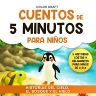 Cuentos de 5 minutos para niños: Historias del cielo, el bosque y el hielo: Historias cortas y relajantes para niños de 2 a 8 años, con pingüinos, ardillas y más.