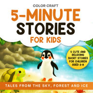 5-Minute Stories For Kids: Tales From The Sky, Forest and Ice: Cute and Relaxing Short Stories For Children Aged 2-8, featuring penguins, squirrels and more!