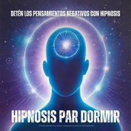 Hipnosis para dormir: Detén los pensamientos negativos con hipnosis: El método más efectivo para eliminar la preocupación, el miedo y el pánico rápidamente