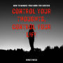 Control Your Thoughts, Control Your Life: How to Manage Your Mind for Success