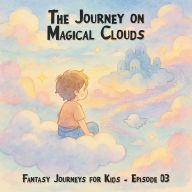 Fantasy Journeys for Kids, Episode 3: The Journey on Magical Clouds (ungekürzt)