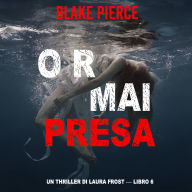 Ormai presa (Un Thriller di Laura Frost - Libro 6): Narrato digitalmente con voce sintetizzata