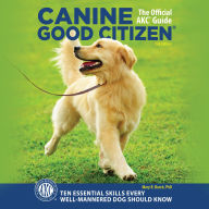Canine Good Citizen: The Official AKC Guide, 2nd Edition: Ten Essential Skills Every Well-Mannered Dog Should Know