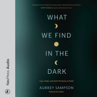 What We Find in the Dark: Loss, Hope, and God's Presence in Grief