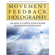 Movement Feedback Holography: How to Triple Your Income by Shaking Your Hands