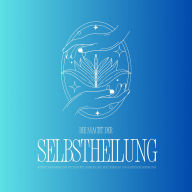 Geführte Meditation: Die Macht der Selbstheilung - Entfalte dein heilsames Potenzial: Geführte Morgenmeditation für Gesundheit, innere Balance, neue Lebenskraft und ganzheitliche Regeneration