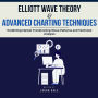 Elliott Wave Theory & Advanced Charting Techniques: Predicting Market Trends Using Wave Patterns and Technical Analysis