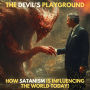 The Devil's Playground: How Satanism is Influencing the World Today!