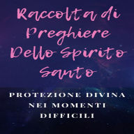 Raccolta di Preghiere Dello Spirito Santo: Protezione divina nei momenti difficili