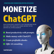 Montetize ChatGPT: Discover how Chatgpt can Transform Your Income and help you Make Money with Artificial Intelligence