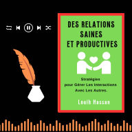 DES RELATIONS SAINES ET PRODUCTIVES: Stratégies pour Gérer Les Interactions Avec Les Autres. (Abridged)