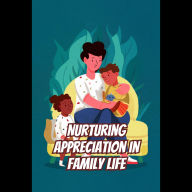 Nurturing Appreciation in Family Life