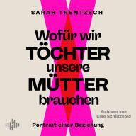 Wofür wir Töchter unsere Mütter brauchen: Portrait einer Beziehung Direkt, intelligent, lebensnah: Die neue Stimme in Sachen Emanzipation und Selbstermächtigung.