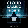 Cloud Calling Secrets: The Underground Playbook To Move Your Business Communications From The Closet To The Cloud